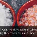 High-Quality Salt vs. Regular Table Salt: Key Differences & Health Impacts